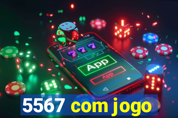 5567 com jogo